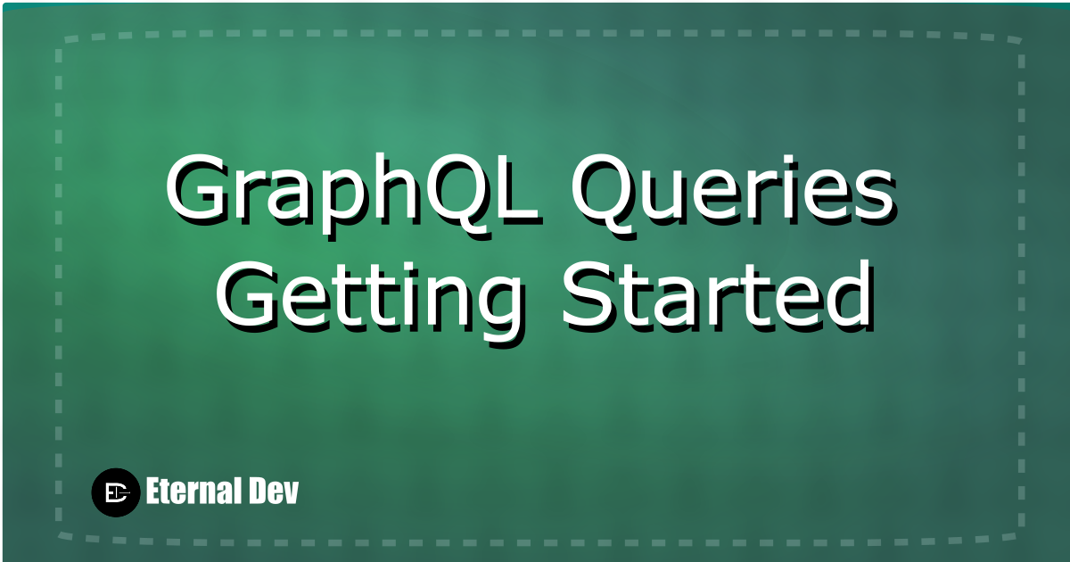 GraphQL Queries - Getting Started - Eternal Dev | Learn Web Development